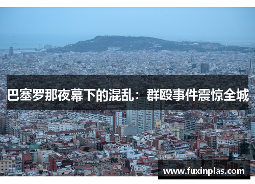 巴塞罗那夜幕下的混乱：群殴事件震惊全城